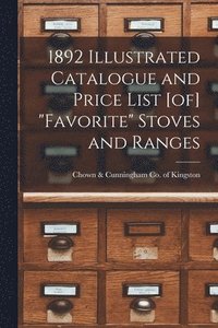 bokomslag 1892 Illustrated Catalogue and Price List [of] "Favorite" Stoves and Ranges