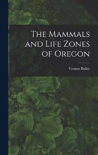 bokomslag The Mammals and Life Zones of Oregon