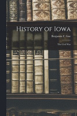 Benjamin F Gue - History of Iowa, Häftad