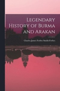 bokomslag Legendary History of Burma and Arakan
