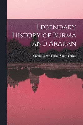 Legendary History of Burma and Arakan 1