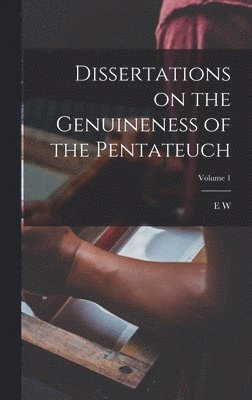 Dissertations on the Genuineness of the Pentateuch; Volume 1