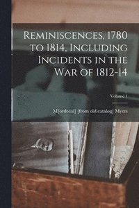 bokomslag Reminiscences, 1780 to 1814, Including Incidents in the war of 1812-14; Volume 1