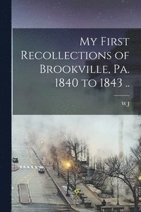 bokomslag My First Recollections of Brookville, Pa. 1840 to 1843 ..