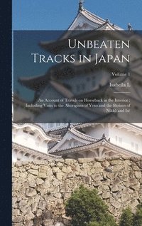bokomslag Unbeaten Tracks in Japan: An Account of Travels on Horseback in the Interior: Including Visits to the Aborigines of Yezo and the Shrines of Nikk