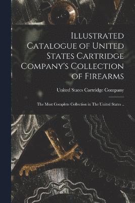 Illustrated Catalogue of United States Cartridge Company's Collection of Firearms 1