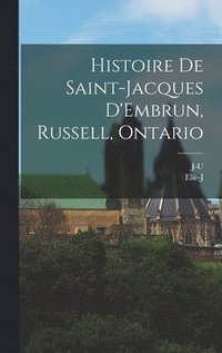 bokomslag Histoire de Saint-Jacques D'Embrun, Russell, Ontario