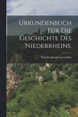 Urkundenbuch für die Geschichte des Niederrheins. 1