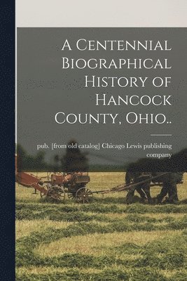 bokomslag Centennial Biographical History of Hancock County, Ohio..