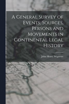 A General Survey of Events, Sources, Persons and Movements in Continental Legal History 1