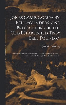 bokomslag Jones & Company, Bell Founders, and Proprietors of the old Established Troy Bell Foundry