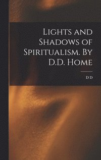 bokomslag Lights and Shadows of Spiritualism. By D.D. Home