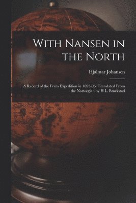 bokomslag With Nansen in the North; a Record of the Fram Expedition in 1893-96. Translated From the Norwegian by H.L. Braekstad
