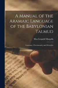 bokomslag A Manual of the Aramaic Language of the Babylonian Talmud; Grammar, Chrestomathy and Glossaries