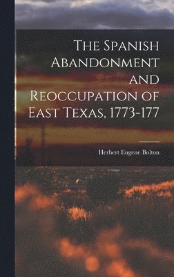 Herbert Eugene Bolton - Spanish Abandonment and Reoccupation of East Texas, 1773-177, Inbunden