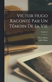 bokomslag Victor Hugo racont par un tmoin de sa vie; Volume 2