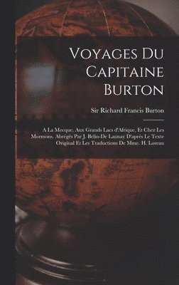 bokomslag Voyages du capitaine Burton; a la Mecque, aux grands lacs d'Afrique, et chez les Mormons. Abrégés par J. Belin-De Launay d'aprés le texte original et les traductions de Mme. H. Loreau