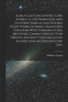 bokomslag Star Atlas Containing Stars Visible to the Naked eye and Clusters, Nebul and Double Stars Visible in Small Telescopes Together With Variable Stars, red Stars, Characteristic Star Groups, Ancient