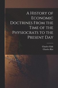 bokomslag A History of Economic Doctrines From the Time of the Physiocrats to the Present Day