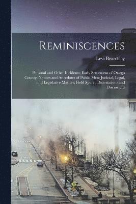 Reminiscences; Personal and Other Incidents; Early Settlement of Otsego County; Notices and Anecdotes of Public men; Judicial, Legal, and Legislative Matters; Field Sports; Dissertations and 1