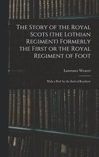 bokomslag The Story of the Royal Scots (the Lothian Regiment) Formerly the First or the Royal Regiment of Foot; With a Pref. by the Earl of Rosebery