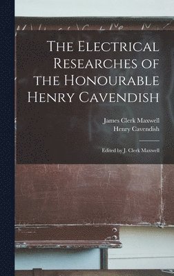 The Electrical Researches of the Honourable Henry Cavendish; Edited by J. Clerk Maxwell 1