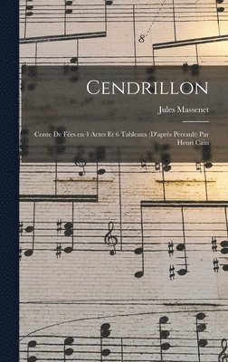 Cendrillon; conte de fes en 4 actes et 6 tableaux (d'aprs Perrault) par Henri Cain 1