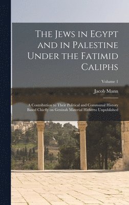 The Jews in Egypt and in Palestine Under the Fatimid Caliphs 1