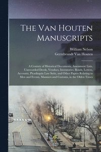 bokomslag The Van Houten Manuscripts; a Century of Historical Documents, Assessment Lists, Unrecorded Deeds, Vendues, Inventories, Bonds, Letters, Accounts, Pleadingsin law Suits, and Other Papers Relating to