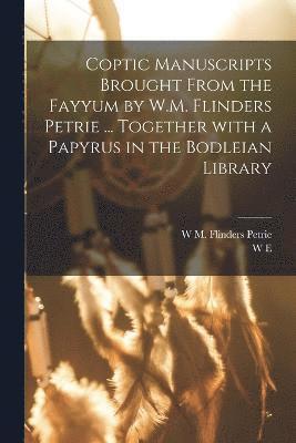 W M Flinders Petrie, W E 1865-1944 Crum, W. M. Flinders Petrie, W. E. 1865-1944 Crum, W M. Flinders Petrie, W E. 1865-1944 Crum - Coptic manuscripts brought from the Fayyum by W.M. Flinders Petrie ... together with a papyrus in the Bodleian library, Häftad