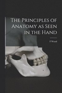 bokomslag The Principles of Anatomy as Seen in the Hand