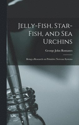 George John Romanes - Jelly-fish, Star-fish, and sea Urchins; Being a Research on Primitive Nervous Systems, Inbunden