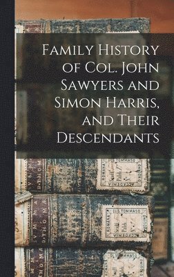 bokomslag Family History of Col. John Sawyers and Simon Harris, and Their Descendants