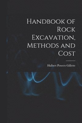 Handbook of Rock Excavation, Methods and Cost