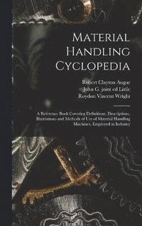 bokomslag Material Handling Cyclopedia; a Reference Book Covering Definitions, Descriptions, Illustrations and Methods of use of Material Handling Machines, Employed in Industry