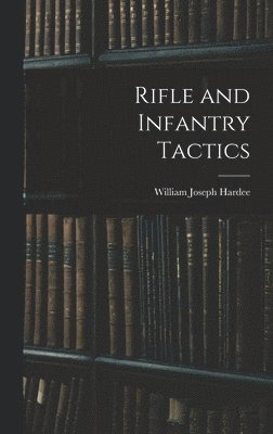 William Joseph Hardee - Rifle and Infantry Tactics, Inbunden