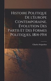 bokomslag Histoire politique de l'Europe contemporaine. volution des partis et des formes politiques, 1814-1914