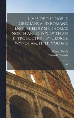 Plutarch Plutarch, Thomas North - Lives of the Noble Grecians and Romans. Englished by Sir Thomas North Anno 1579, With an Introduction by George Wyndham, Fifth Volume, Inbunden