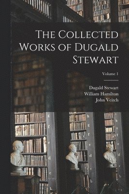 Dugald Stewart, John Veitch, William Hamilton - Collected Works of Dugald Stewart; Volume 1, Häftad