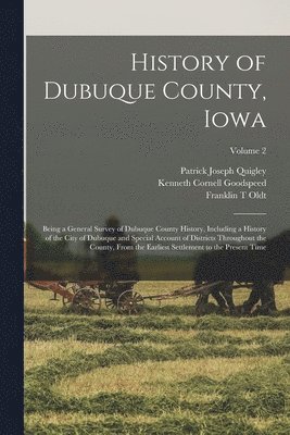 bokomslag History of Dubuque County, Iowa; Being a General Survey of Dubuque County History, Including a History of the City of Dubuque and Special Account of Districts Throughout the County, From the Earliest