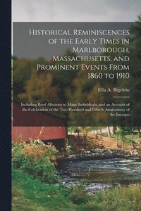 bokomslag Historical Reminiscences of the Early Times in Marlborough, Massachusetts, and Prominent Events From 1860 to 1910