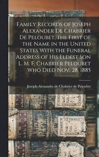 bokomslag Family Records of Joseph Alexander de Chabrier de Peloubet, the First of the Name in the United States With the Funeral Address of his Eldest son L. M. F. Chabrier Peloubet who Died Nov. 28, 1885
