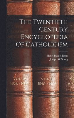 Henri Daniel Rops, Joseph W Sprug, Joseph W. Sprug, Joseph W.Sprug - Twentieth Century Encyclopedia Of Catholicism, Inbunden
