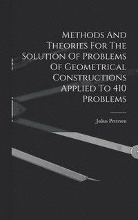 bokomslag Methods And Theories For The Solution Of Problems Of Geometrical Constructions Applied To 410 Problems