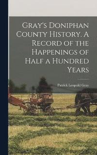 bokomslag Gray's Doniphan County History. A Record of the Happenings of Half a Hundred Years