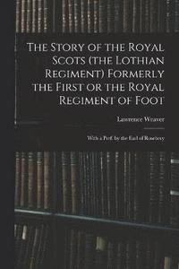 bokomslag The Story of the Royal Scots (the Lothian Regiment) Formerly the First or the Royal Regiment of Foot; With a Pref. by the Earl of Rosebery