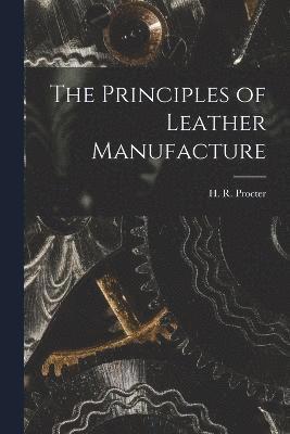 bokomslag The Principles of Leather Manufacture