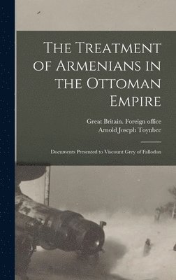 Arnold Joseph Toynbee, Great Britain Foreign Office - Treatment of Armenians in the Ottoman Empire; Documents Presented to Viscount Grey of Fallodon, Inbunden