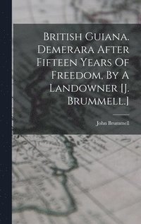 bokomslag British Guiana. Demerara After Fifteen Years Of Freedom, By A Landowner [j. Brummell.]