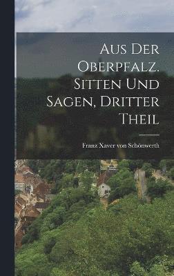 Aus der Oberpfalz. Sitten und Sagen, Dritter Theil 1